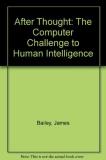 James Bailey After Thought The Computer Challenge To Human Intelligence 