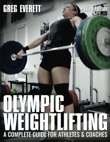 Greg Everett Olympic Weightlifting A Complete Guide For Athletes & Coaches 