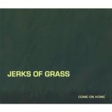 Jerks Of Grass Come On Home Local 