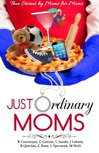 R. Cournoyer Just Ordinary Moms True Stories By Moms For Moms 