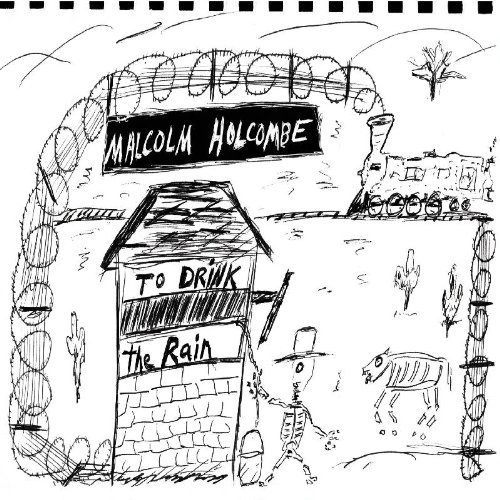 Malcolm Holcombe/To Drink The Rain