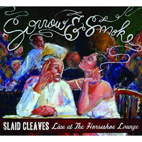 Slaid Cleaves/Sorrow & Smoke: Live At The Horseshoe Lounge@2 CD