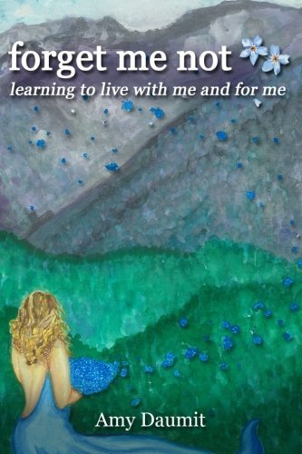 Amy Daumit/forget me not: learning to live with me and for me