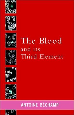 Antoine Bechamp The Blood And Its Third Element 