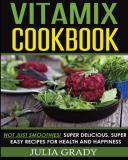 Julia Grady Vitamix Cookbook Not Just Smoothies! Super Delicious Super Easy R 