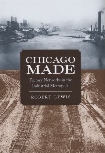 Robert Lewis/Chicago Made@ Factory Networks in the Industrial Metropolis