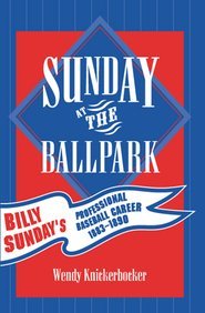Wendy Knickerbocker Sunday At The Ballpark Billy Sunday's Professional Baseball Career 1883 