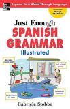 Gabrielle Stobbe Just Enough Spanish Grammar Illustrated 