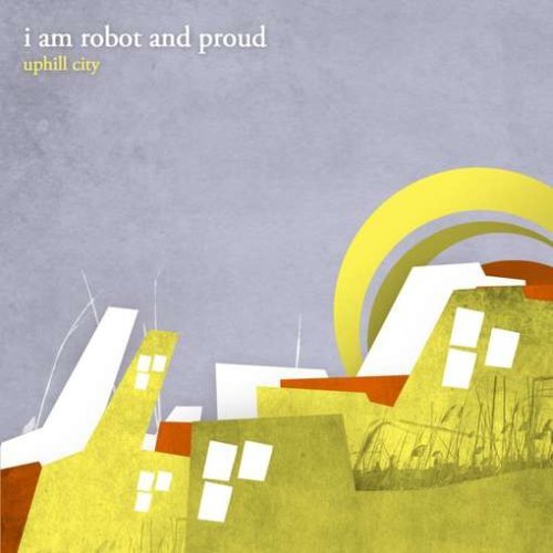 I Am Robot & Proud/Uphill City