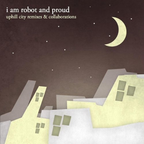 I Am Robot & Proud/Uphill City Remixes & Collabor