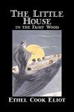 Ethel Cook Eliot The Little House In The Fairy Wood By Ethel Cook E 