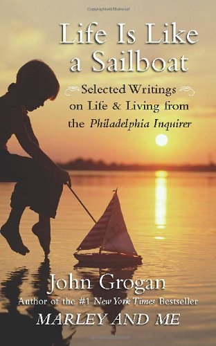 John Grogan/Life Is Like A Sailboat@Selected Writings On Life And Living