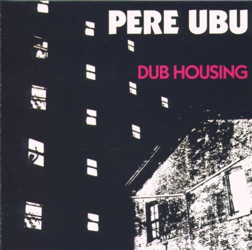 Pere Ubu/Dub Housing