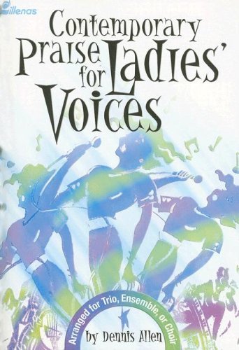 Dennis Allen Contemporary Praise For Ladies' Voices Arranged For Trio Ensemble Or Choir 
