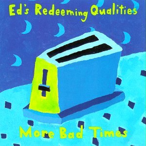 Ed's Redeeming Qualities/More Bad Times