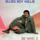 Blues Boy Willie/Be Who 2