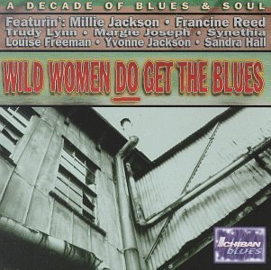 Wild Women Do Get The Blues Wild Women Do Get The Blues 