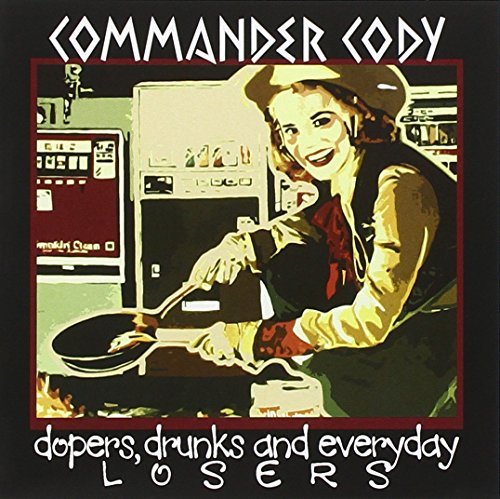 Commander Cody/Dopers Drunks & Everyday Loser