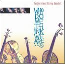 TURTLE ISLAND STRING QUARTET/WHO DO WE THINK WE ARE?