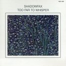 SHADOWFAX/TOO FAR TO WHISPER