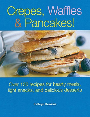 Kathryn Hawkins Crepes Waffles And Pancakes! Over 100 Recipes For Hearty Meals Light Snacks 