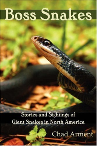 Chad Arment Boss Snakes Stories And Sightings Of Giant Snakes In North Am 