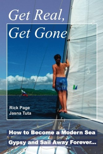 Rick Page Get Real Get Gone How To Become A Modern Sea Gypsy And Sail Away Fo 