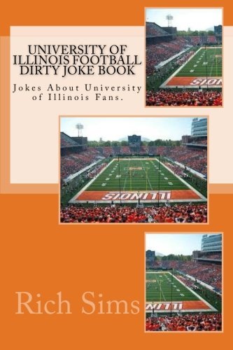 Rich Sims/University of Illinois Football Dirty Joke Book@ Jokes About University of Illinois Fans.