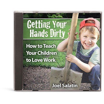 Joel Salatin Getting Your Hands Dirty How To Teach Your Children To Love Work Abridged 