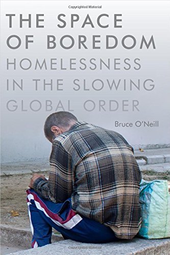 Bruce O'neill The Space Of Boredom Homelessness In The Slowing Global Order 
