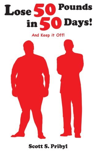 Scott S. Pribyl Lose 50 Pounds In 50 Days! And Keep It Off! 