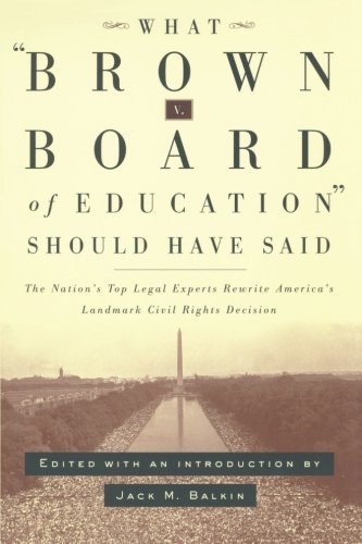 Jack Balkin What Brown V. Board Of Education Should Have Said The Nation's Top Legal Experts Rewrite America's 
