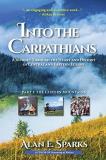 Alan E. Sparks Into The Carpathians A Journey Through The Heart And History Of Centra 
