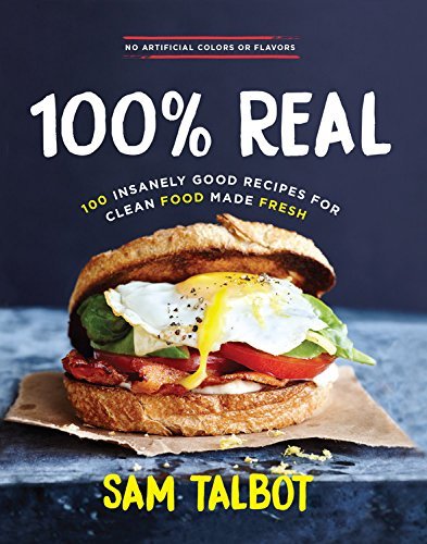 Sam Talbot/100% Real@ 100 Insanely Good Recipes for Clean Food Made Fre
