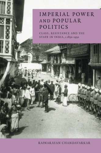Rajnarayan Chandavarkar Imperial Power And Popular Politics Class Resistance And The State In India 1850 19 
