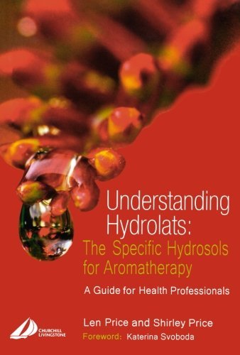 Len Price Understanding Hydrolats The Specific Hydrosols For Aromatherapy A Guide 
