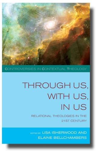 Lisa Isherwood Through Us With Us In Us Relational Theologies In The Twenty First Century 