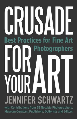 Schwartz Jennifer/Crusade for Your Art@ Best Practices for Fine Art Photographers