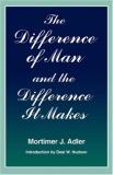 Mortimer J. Adler Difference Of Man And The Difference It Makes 