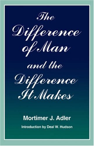 Mortimer J. Adler Difference Of Man And The Difference It Makes 