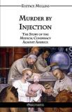 Eustace Clarence Mullins Murder By Injection The Story Of The Medical Conspiracy Against Ameri 