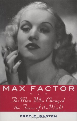 Fred E. Basten Max Factor The Man Who Changed The Faces Of The World 