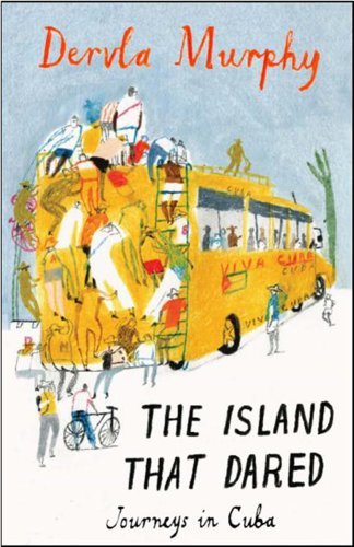 Dervla Murphy The Island That Dared Journeys In Cuba 