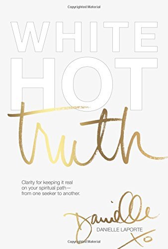 Danielle Laporte/White Hot Truth@ Clarity for Keeping It Real on Your Spiritual Pat