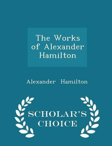 Alexander Hamilton/The Works of Alexander Hamilton - Scholar's Choice