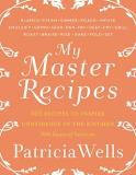 Patricia Wells My Master Recipes 165 Recipes To Inspire Confidence In The Kitchen 
