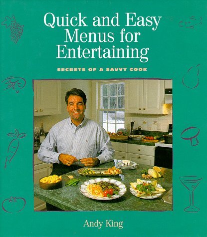 Andy King Quick And Easy Menus For Entertaining Secrets Of A Savvy Cook 