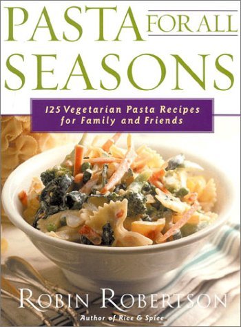 Robin Robertson Pasta For All Seasons 125 Vegetarian Pasta Recipes For Family And Frien 