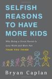 Bryan Caplan Selfish Reasons To Have More Kids Why Being A Great Parent Is Less Work And More Fu 