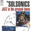 SOLSONICS/JAZZ IN THE PRESENT TENSE